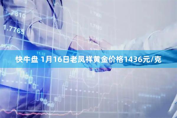 快牛盘 1月16日老凤祥黄金价格1436元/克